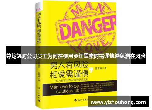 尊龙凯时公司员工为何在使用罗红霉素时需谨慎避免潜在风险